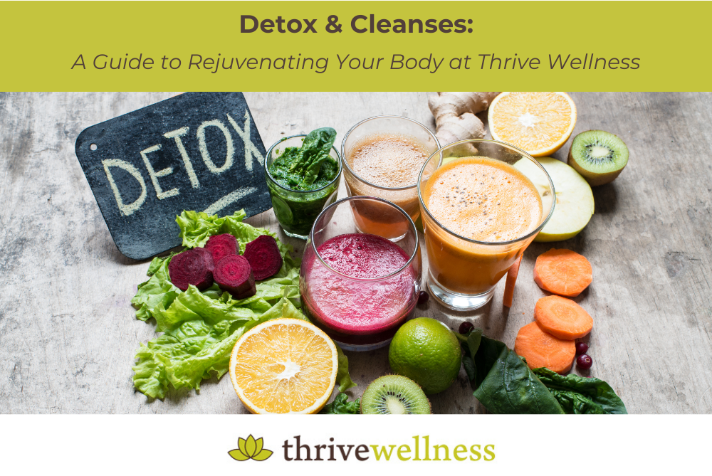 Detox & Cleanses: A Guide to Rejuvenating Your Body at Thrive Wellness